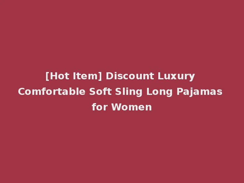 [Hot Item] Discount Luxury Comfortable Soft Sling Long Pajamas for Women