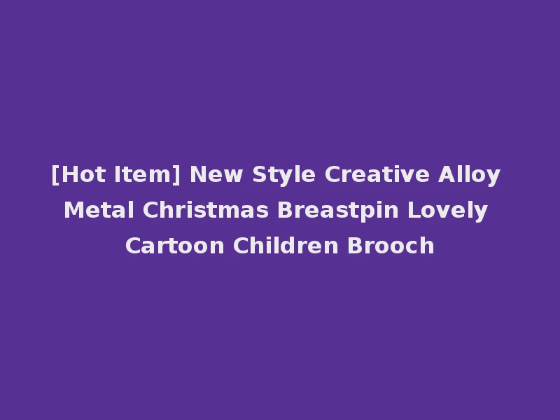 [Hot Item] New Style Creative Alloy Metal Christmas Breastpin Lovely Cartoon Children Brooch