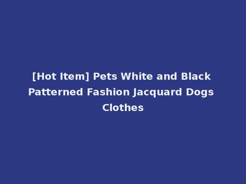 [Hot Item] Pets White and Black Patterned Fashion Jacquard Dogs Clothes
