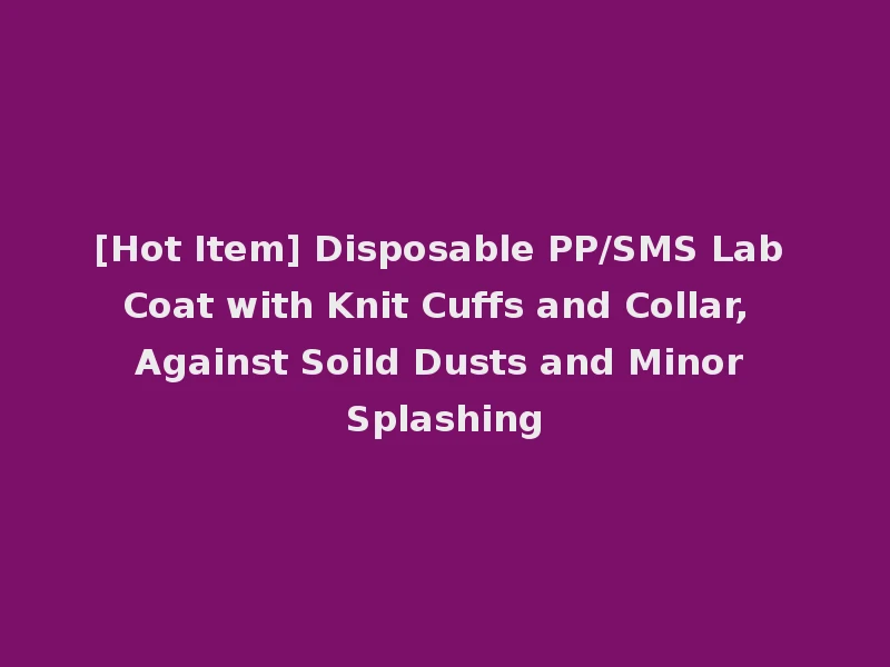 [Hot Item] Disposable PP/SMS Lab Coat with Knit Cuffs and Collar, Against Soild Dusts and Minor Splashing