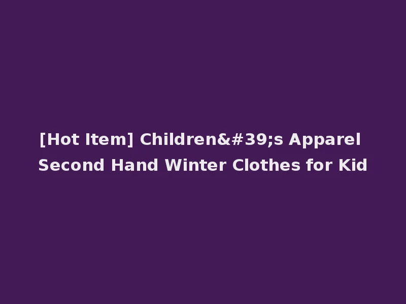 [Hot Item] Children's Apparel Second Hand Winter Clothes for Kid