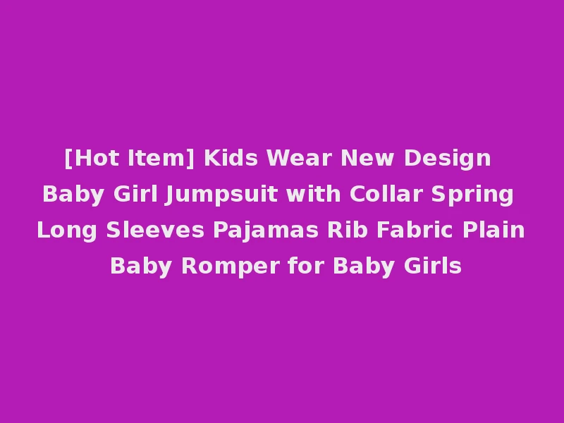 [Hot Item] Kids Wear New Design Baby Girl Jumpsuit with Collar Spring Long Sleeves Pajamas Rib Fabric Plain Baby Romper for Baby Girls