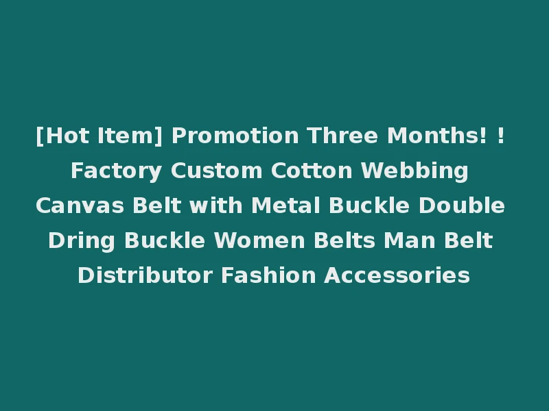 [Hot Item] Promotion Three Months! ! Factory Custom Cotton Webbing Canvas Belt with Metal Buckle Double Dring Buckle Women Belts Man Belt Distributor Fashion Accessories