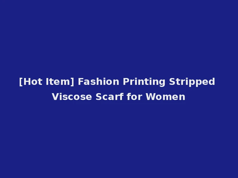 [Hot Item] Fashion Printing Stripped Viscose Scarf for Women