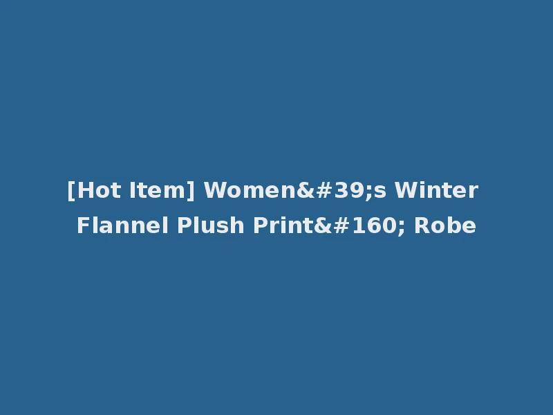 [Hot Item] Women's Winter Flannel Plush Print  Robe