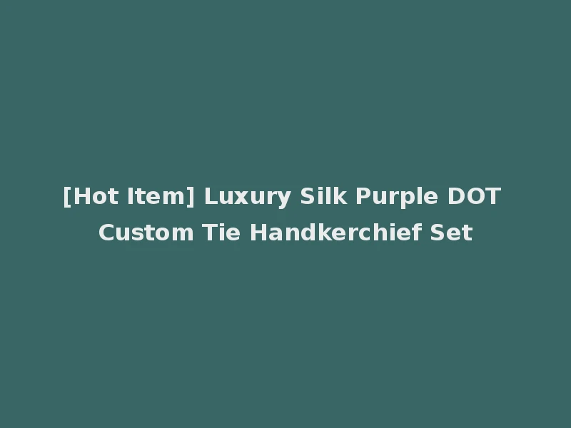 [Hot Item] Luxury Silk Purple DOT Custom Tie Handkerchief Set