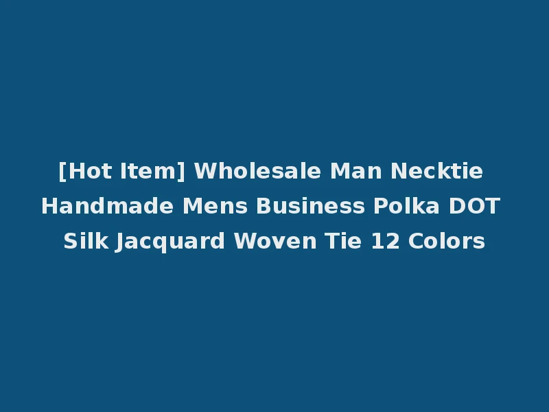 [Hot Item] Wholesale Man Necktie Handmade Mens Business Polka DOT Silk Jacquard Woven Tie 12 Colors