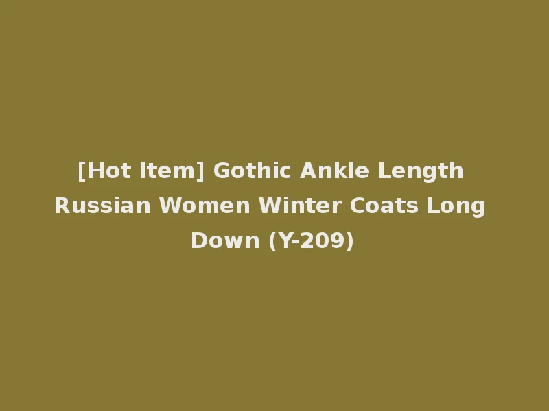 [Hot Item] Gothic Ankle Length Russian Women Winter Coats Long Down (Y-209)
