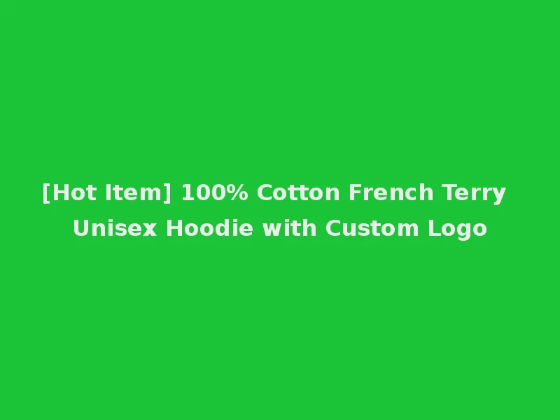 [Hot Item] 100% Cotton French Terry Unisex Hoodie with Custom Logo