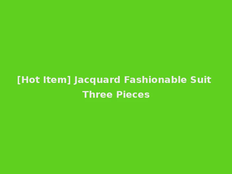 [Hot Item] Jacquard Fashionable Suit Three Pieces