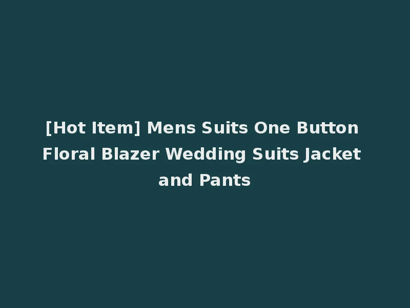 [Hot Item] Mens Suits One Button Floral Blazer Wedding Suits Jacket and Pants