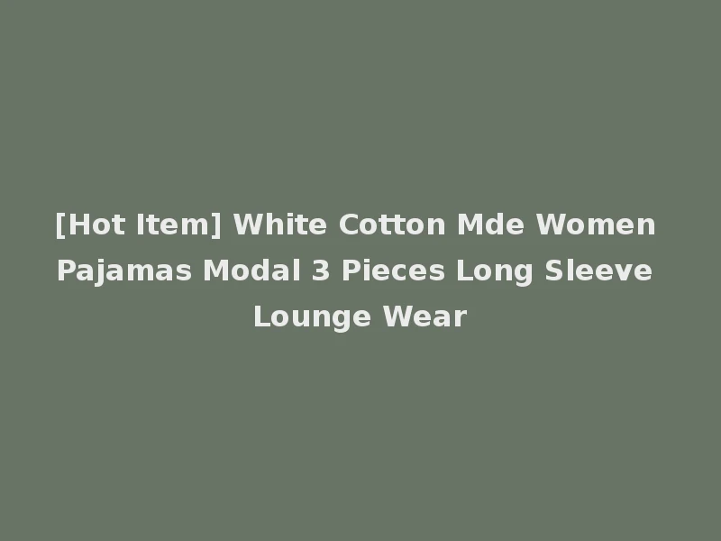 [Hot Item] White Cotton Mde Women Pajamas Modal 3 Pieces Long Sleeve Lounge Wear