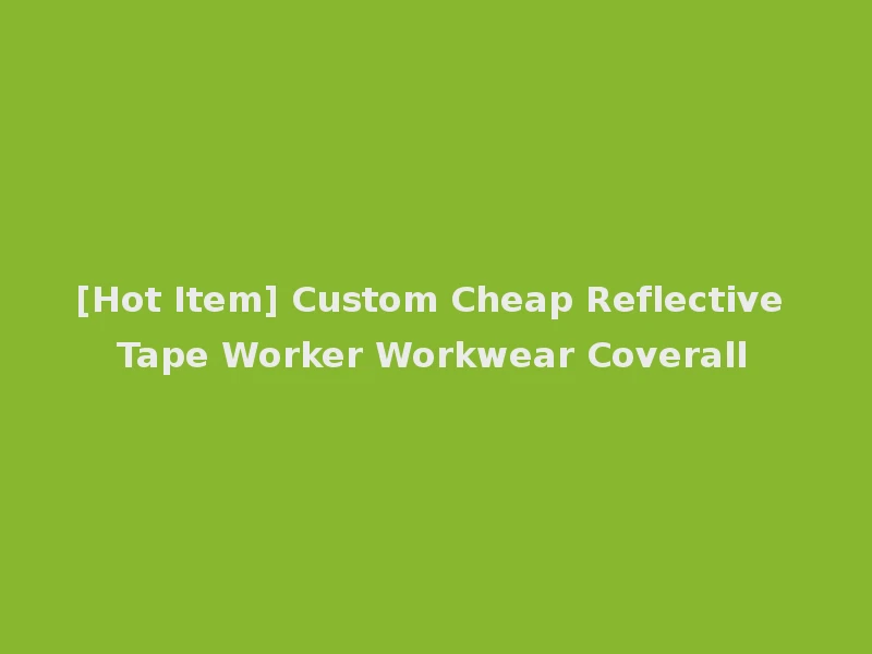 [Hot Item] Custom Cheap Reflective Tape Worker Workwear Coverall