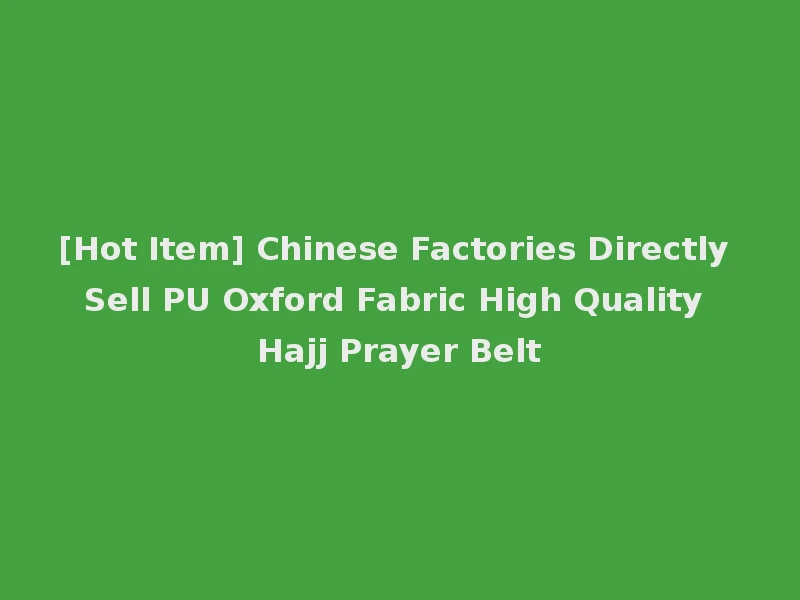 [Hot Item] Chinese Factories Directly Sell PU Oxford Fabric High Quality Hajj Prayer Belt