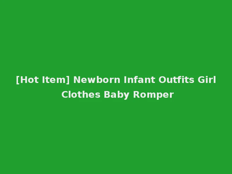 [Hot Item] Newborn Infant Outfits Girl Clothes Baby Romper