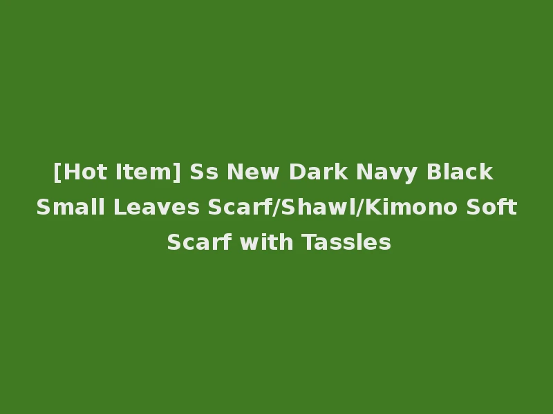 [Hot Item] Ss New Dark Navy Black Small Leaves Scarf/Shawl/Kimono Soft Scarf with Tassles