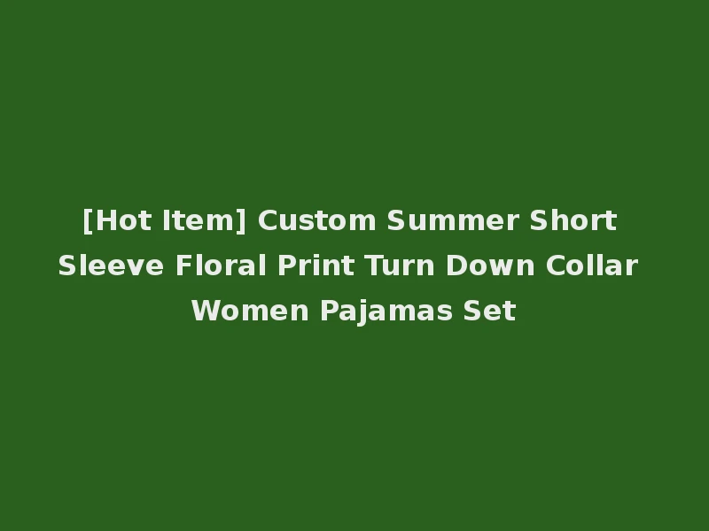[Hot Item] Custom Summer Short Sleeve Floral Print Turn Down Collar Women Pajamas Set