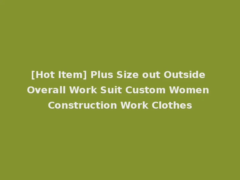 [Hot Item] Plus Size out Outside Overall Work Suit Custom Women Construction Work Clothes
