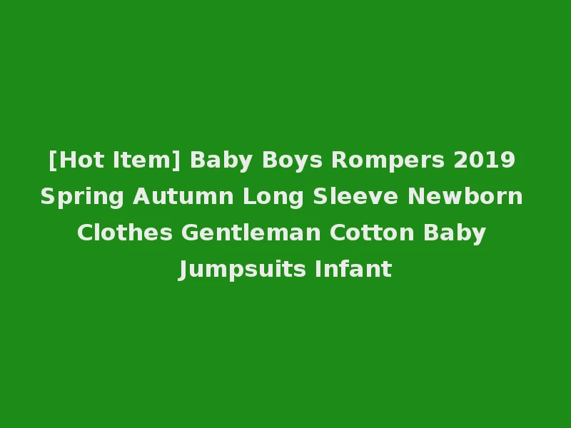 [Hot Item] Baby Boys Rompers 2019 Spring Autumn Long Sleeve Newborn Clothes Gentleman Cotton Baby Jumpsuits Infant
