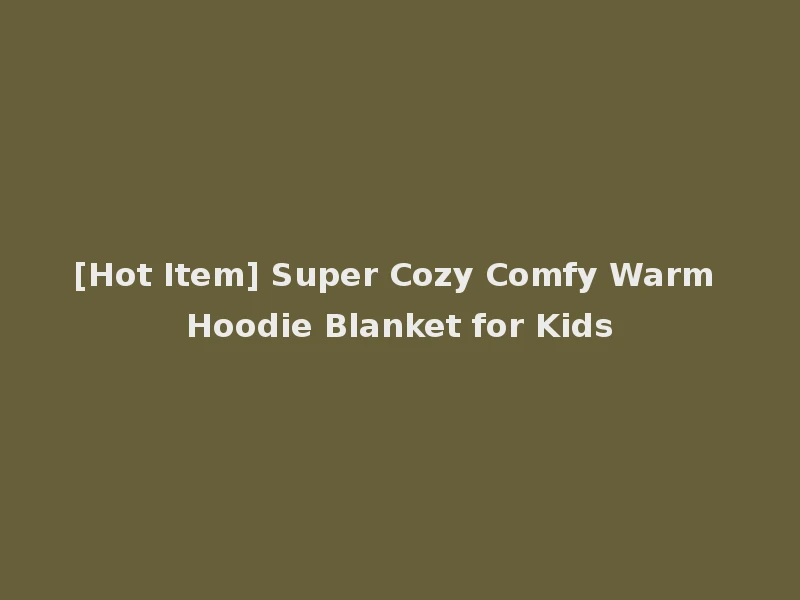 [Hot Item] Super Cozy Comfy Warm Hoodie Blanket for Kids