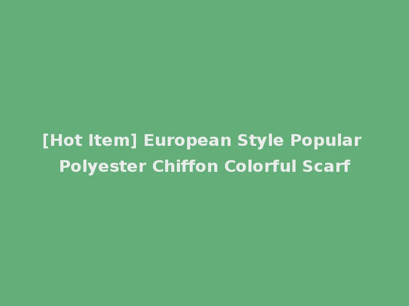[Hot Item] European Style Popular Polyester Chiffon Colorful Scarf