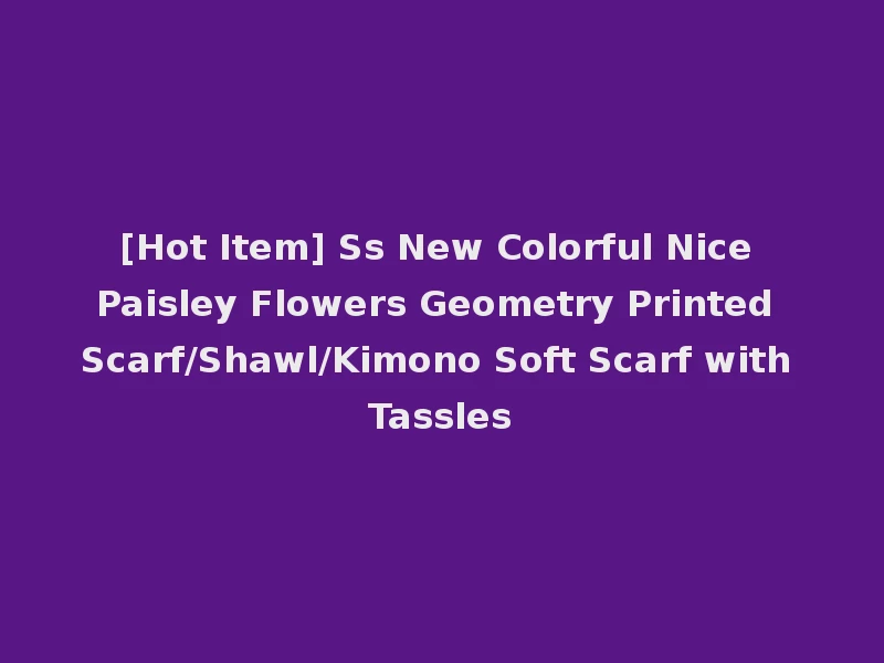 [Hot Item] Ss New Colorful Nice Paisley Flowers Geometry Printed Scarf/Shawl/Kimono Soft Scarf with Tassles