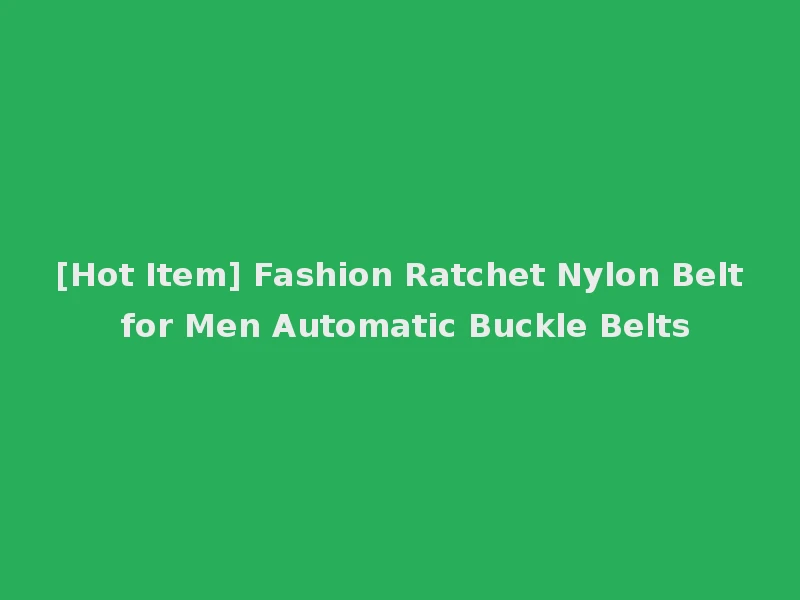 [Hot Item] Fashion Ratchet Nylon Belt for Men Automatic Buckle Belts