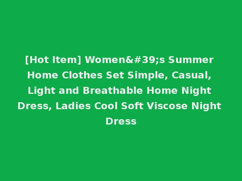 [Hot Item] Women's Summer Home Clothes Set Simple, Casual, Light and Breathable Home Night Dress, Ladies Cool Soft Viscose Night Dress