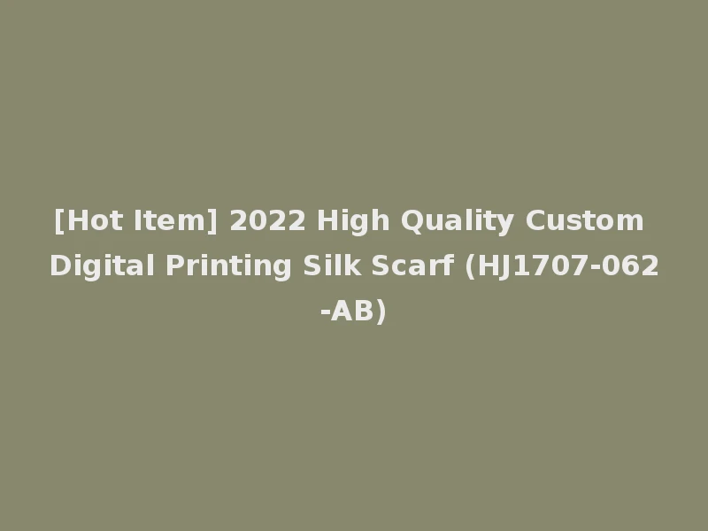 [Hot Item] 2022 High Quality Custom Digital Printing Silk Scarf (HJ1707-062-AB)
