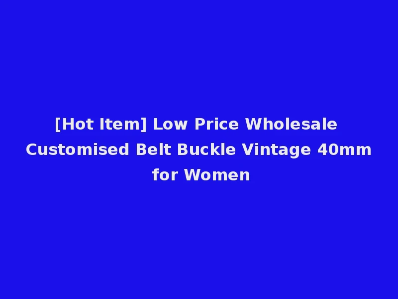 [Hot Item] Low Price Wholesale Customised Belt Buckle Vintage 40mm for Women