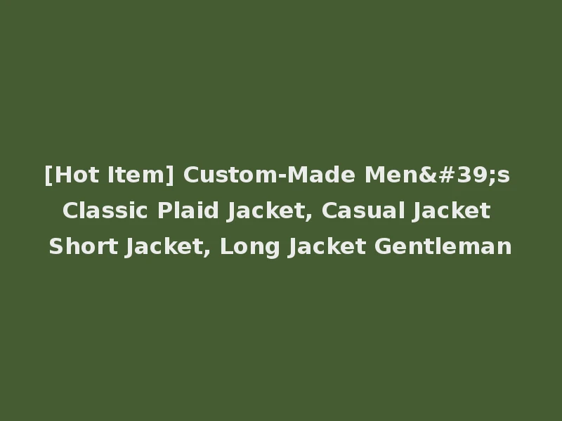 [Hot Item] Custom-Made Men's Classic Plaid Jacket, Casual Jacket Short Jacket, Long Jacket Gentleman