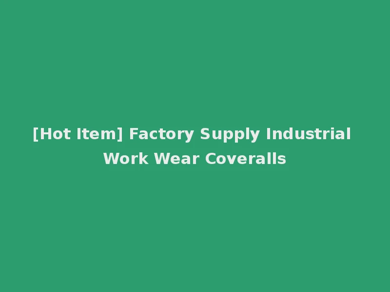 [Hot Item] Factory Supply Industrial Work Wear Coveralls