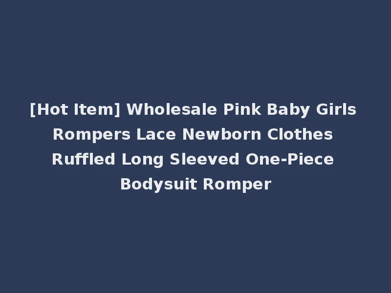 [Hot Item] Wholesale Pink Baby Girls Rompers Lace Newborn Clothes Ruffled Long Sleeved One-Piece Bodysuit Romper