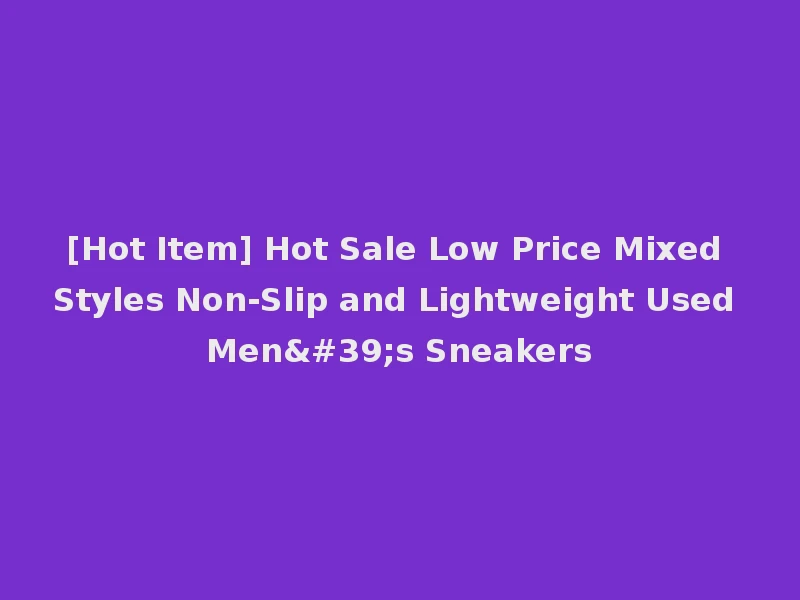 [Hot Item] Hot Sale Low Price Mixed Styles Non-Slip and Lightweight Used Men's Sneakers