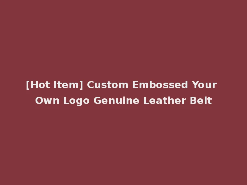 [Hot Item] Custom Embossed Your Own Logo Genuine Leather Belt