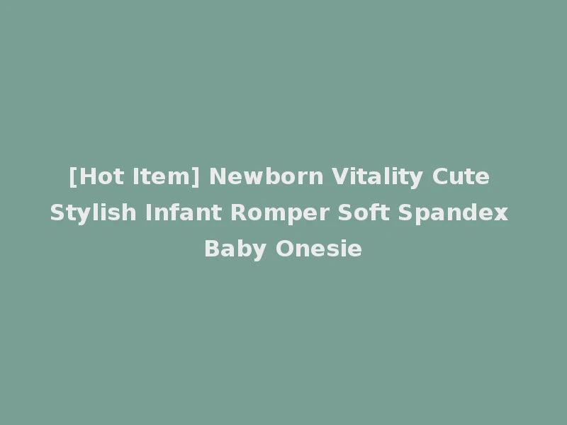 [Hot Item] Newborn Vitality Cute Stylish Infant Romper Soft Spandex Baby Onesie