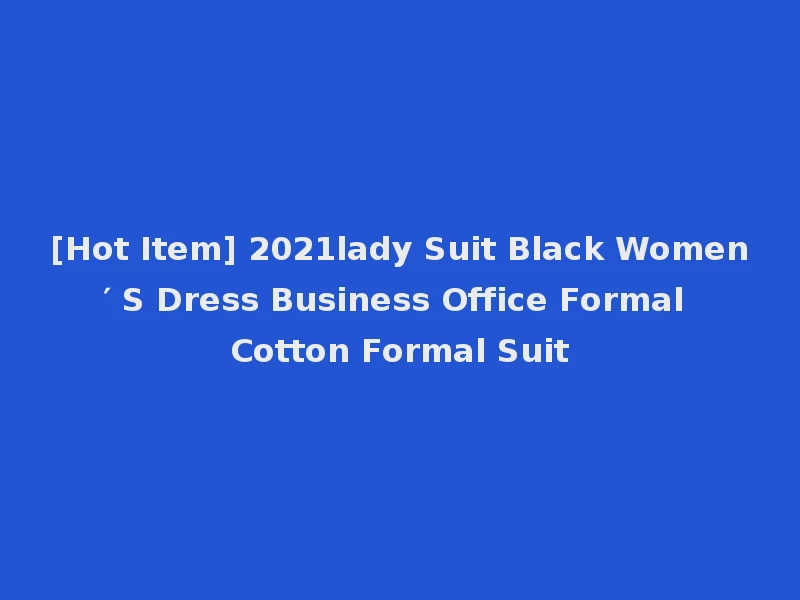 [Hot Item] 2021lady Suit Black Women′ S Dress Business Office Formal Cotton Formal Suit