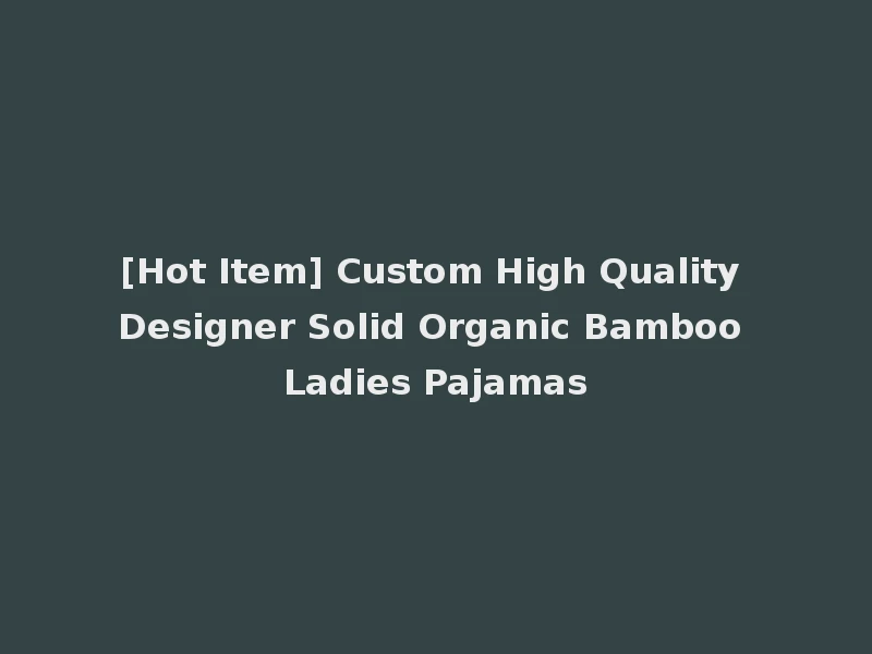 [Hot Item] Custom High Quality Designer Solid Organic Bamboo Ladies Pajamas