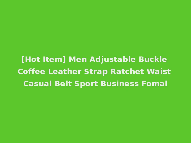 [Hot Item] Men Adjustable Buckle Coffee Leather Strap Ratchet Waist Casual Belt Sport Business Fomal
