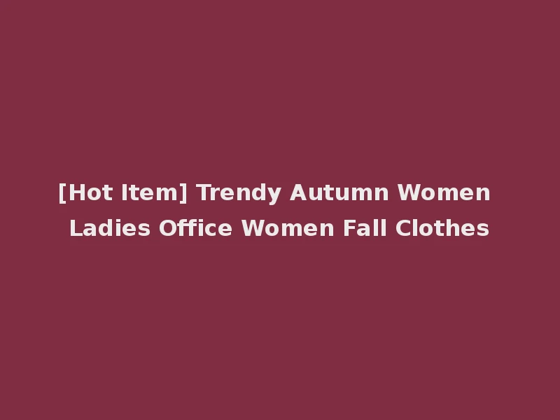 [Hot Item] Trendy Autumn Women Ladies Office Women Fall Clothes