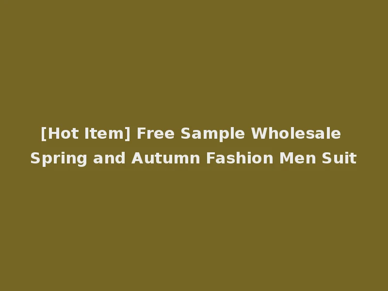 [Hot Item] Free Sample Wholesale Spring and Autumn Fashion Men Suit