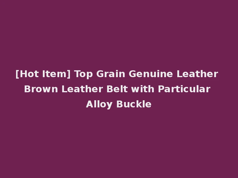 [Hot Item] Top Grain Genuine Leather Brown Leather Belt with Particular Alloy Buckle