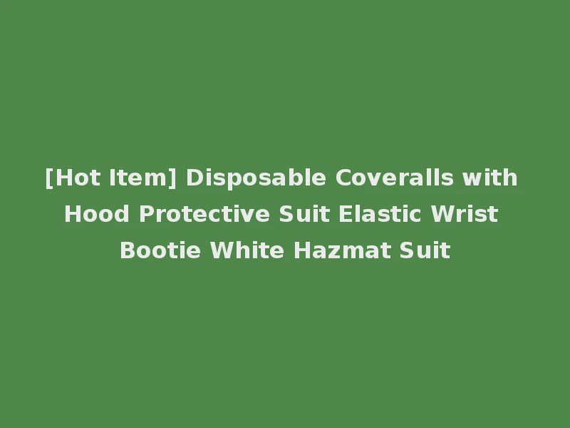 [Hot Item] Disposable Coveralls with Hood Protective Suit Elastic Wrist Bootie White Hazmat Suit