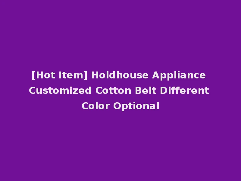 [Hot Item] Holdhouse Appliance Customized Cotton Belt Different Color Optional