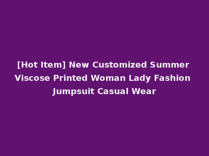[Hot Item] New Customized Summer Viscose Printed Woman Lady Fashion Jumpsuit Casual Wear