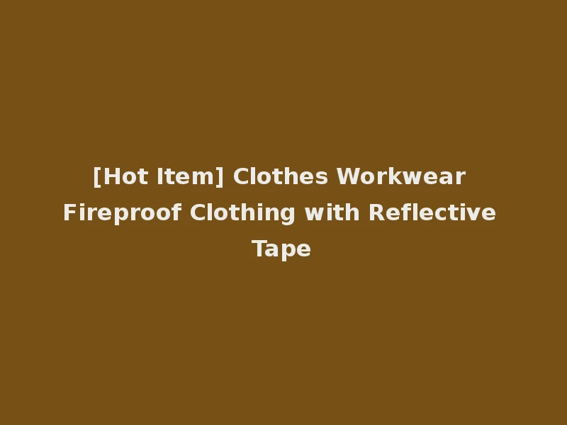 [Hot Item] Clothes Workwear Fireproof Clothing with Reflective Tape