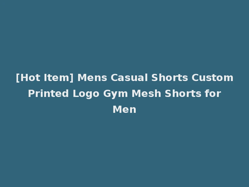 [Hot Item] Mens Casual Shorts Custom Printed Logo Gym Mesh Shorts for Men