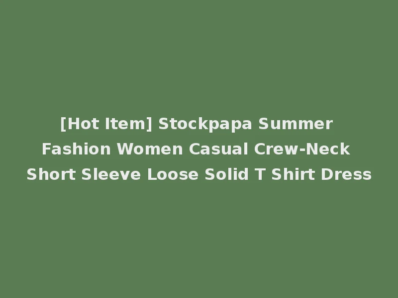 [Hot Item] Stockpapa Summer Fashion Women Casual Crew-Neck Short Sleeve Loose Solid T Shirt Dress