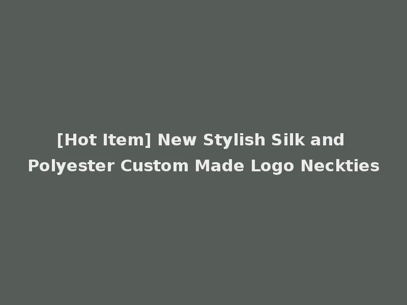 [Hot Item] New Stylish Silk and Polyester Custom Made Logo Neckties