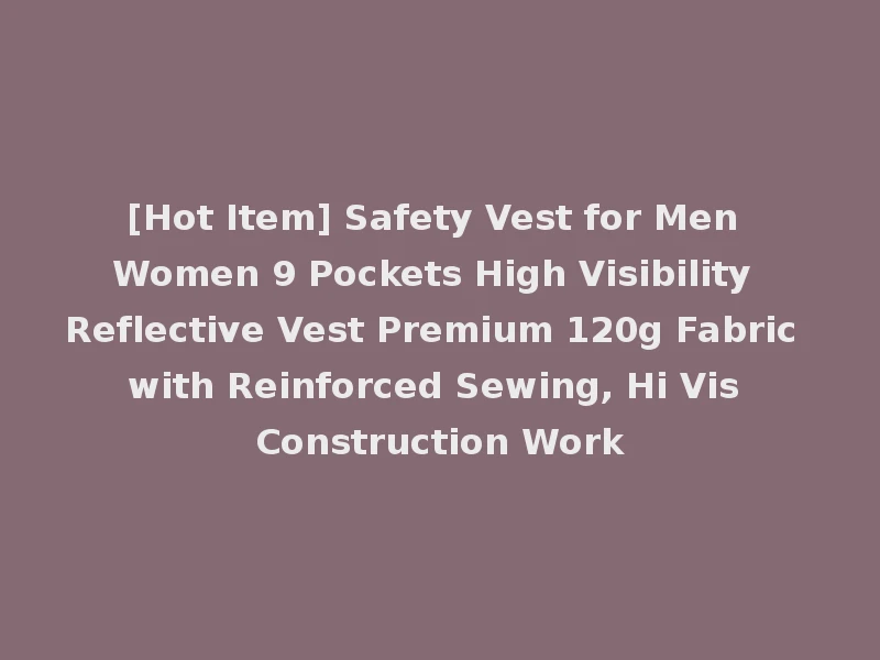 [Hot Item] Safety Vest for Men Women 9 Pockets High Visibility Reflective Vest Premium 120g Fabric with Reinforced Sewing, Hi Vis Construction Work
